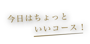 今日はちょっといいコース！